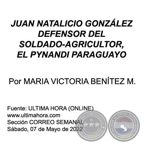 JUAN NATALICIO GONZLEZ DEFENSOR DEL SOLDADO-AGRICULTOR, EL PYNANDI PARAGUAYO - Por MARIA VICTORIA BENTEZ MARTNEZ - Sbado, 07 de Mayo de 2022